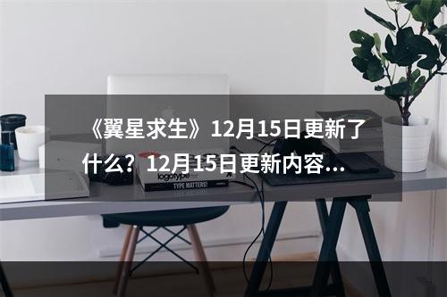 《翼星求生》12月15日更新了什么？12月15日更新内容一览