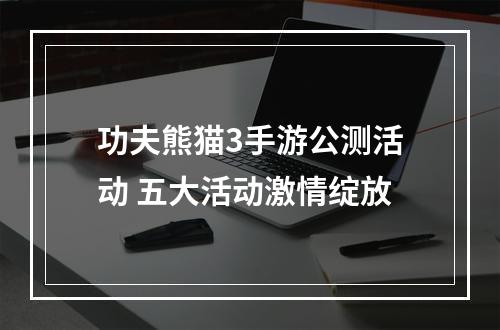 功夫熊猫3手游公测活动 五大活动激情绽放