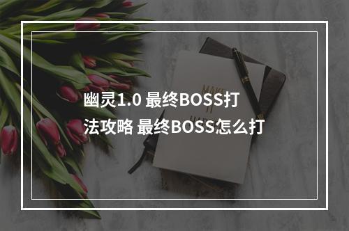 幽灵1.0 最终BOSS打法攻略 最终BOSS怎么打