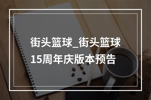 街头篮球_街头篮球15周年庆版本预告