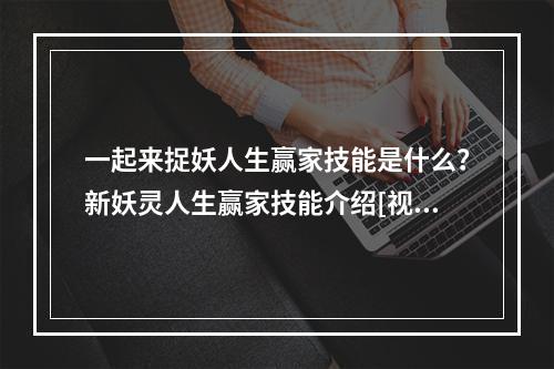 一起来捉妖人生赢家技能是什么？新妖灵人生赢家技能介绍[视频]