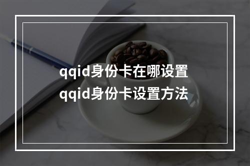 qqid身份卡在哪设置 qqid身份卡设置方法