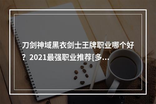 刀剑神域黑衣剑士王牌职业哪个好？2021最强职业推荐[多图]