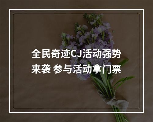 全民奇迹CJ活动强势来袭 参与活动拿门票