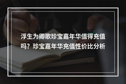 浮生为卿歌珍宝嘉年华值得充值吗？珍宝嘉年华充值性价比分析