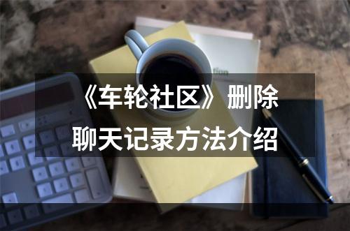 《车轮社区》删除聊天记录方法介绍