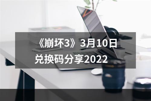 《崩坏3》3月10日兑换码分享2022