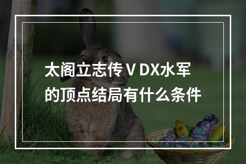 太阁立志传ⅤDX水军的顶点结局有什么条件