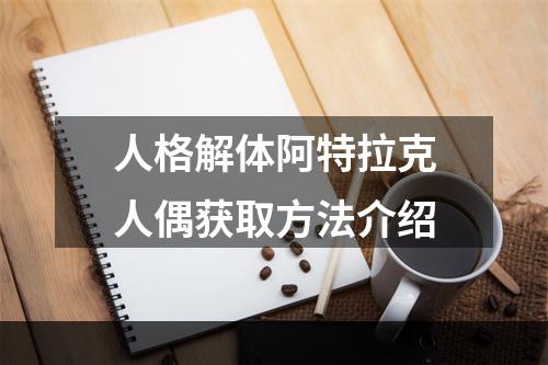 人格解体阿特拉克人偶获取方法介绍