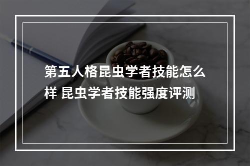 第五人格昆虫学者技能怎么样 昆虫学者技能强度评测