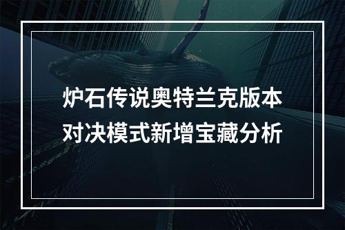 炉石传说奥特兰克版本对决模式新增宝藏分析