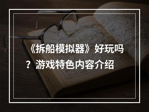 《拆船模拟器》好玩吗？游戏特色内容介绍