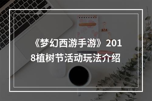 《梦幻西游手游》2018植树节活动玩法介绍