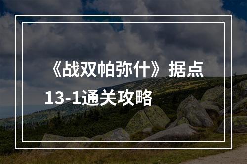 《战双帕弥什》据点13-1通关攻略