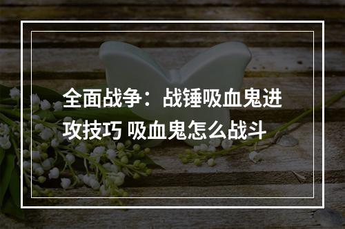 全面战争：战锤吸血鬼进攻技巧 吸血鬼怎么战斗