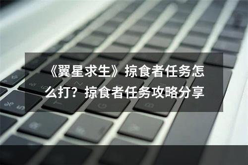 《翼星求生》掠食者任务怎么打？掠食者任务攻略分享