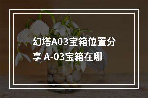 幻塔A03宝箱位置分享 A-03宝箱在哪