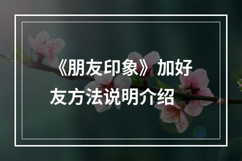 《朋友印象》加好友方法说明介绍