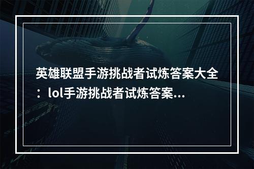 英雄联盟手游挑战者试炼答案大全：lol手游挑战者试炼答案最新[多图]