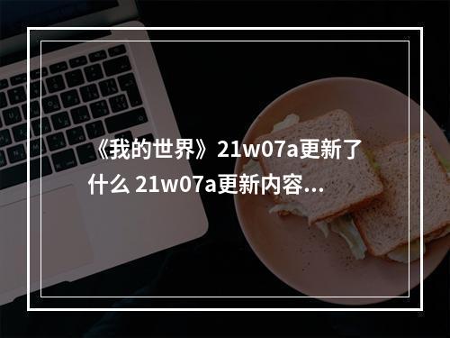 《我的世界》21w07a更新了什么 21w07a更新内容一览