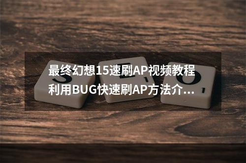 最终幻想15速刷AP视频教程 利用BUG快速刷AP方法介绍