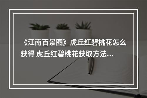 《江南百景图》虎丘红碧桃花怎么获得 虎丘红碧桃花获取方法介绍