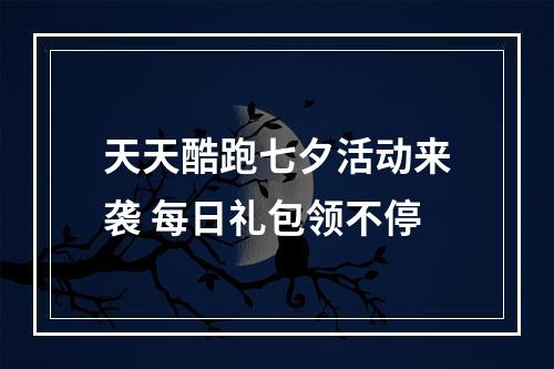 天天酷跑七夕活动来袭 每日礼包领不停