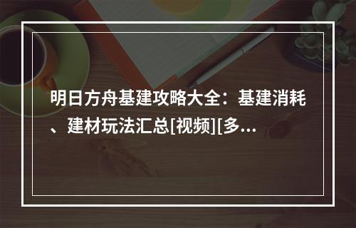 明日方舟基建攻略大全：基建消耗、建材玩法汇总[视频][多图]