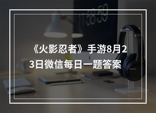 《火影忍者》手游8月23日微信每日一题答案