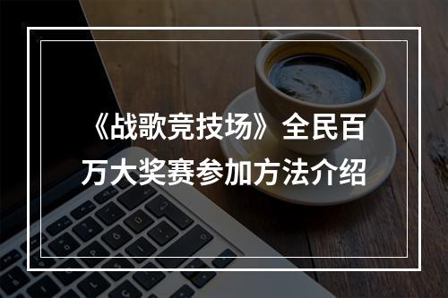 《战歌竞技场》全民百万大奖赛参加方法介绍