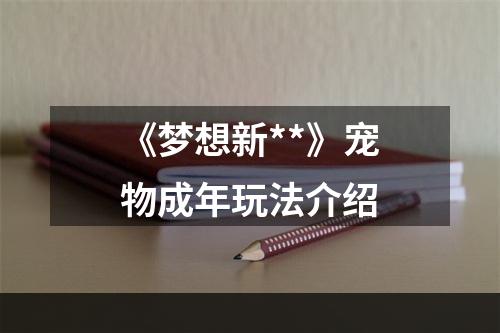 《梦想新**》宠物成年玩法介绍