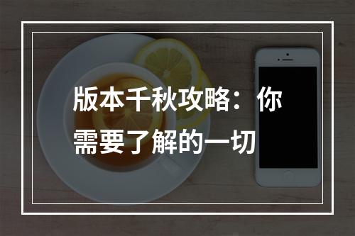 版本千秋攻略：你需要了解的一切