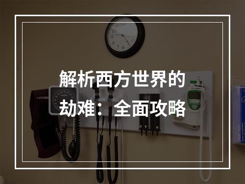 解析西方世界的劫难：全面攻略