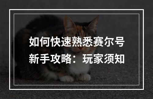 如何快速熟悉赛尔号新手攻略：玩家须知