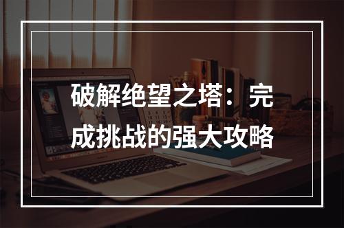 破解绝望之塔：完成挑战的强大攻略