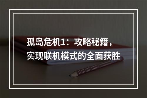 孤岛危机1：攻略秘籍，实现联机模式的全面获胜