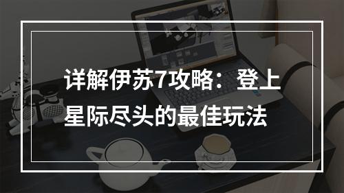 详解伊苏7攻略：登上星际尽头的最佳玩法