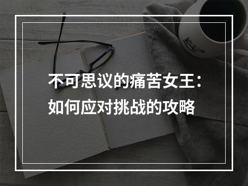 不可思议的痛苦女王：如何应对挑战的攻略