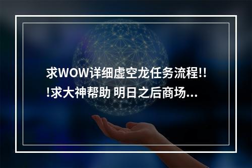 求WOW详细虚空龙任务流程!!!求大神帮助 明日之后商场任务怎么过攻略详解