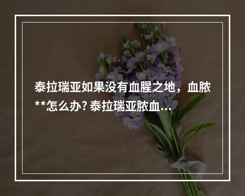 泰拉瑞亚如果没有血腥之地，血脓**怎么办? 泰拉瑞亚脓血怎么获得攻略一览