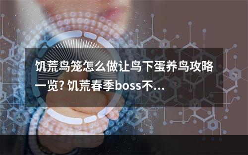 饥荒鸟笼怎么做让鸟下蛋养鸟攻略一览? 饥荒春季boss不下蛋怎么办攻略集锦