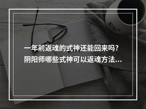 一年前返魂的式神还能回来吗? 阴阳师哪些式神可以返魂方法攻略