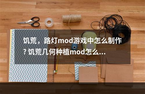 饥荒，路灯mod游戏中怎么制作? 饥荒几何种植mod怎么调攻略介绍