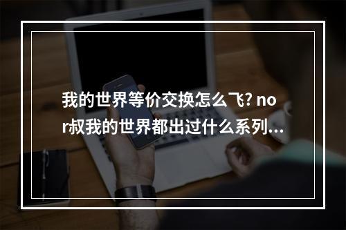 我的世界等价交换怎么飞? nor叔我的世界都出过什么系列攻略详情