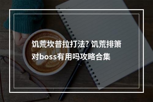 饥荒坎普拉打法? 饥荒排箫对boss有用吗攻略合集