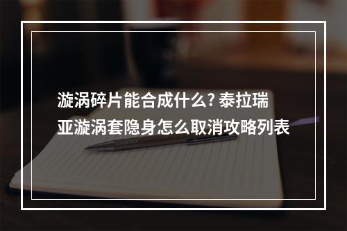 漩涡碎片能合成什么? 泰拉瑞亚漩涡套隐身怎么取消攻略列表