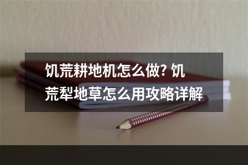 饥荒耕地机怎么做? 饥荒犁地草怎么用攻略详解