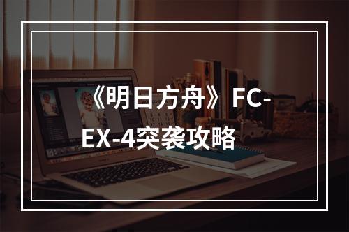 《明日方舟》FC-EX-4突袭攻略