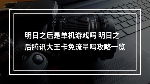 明日之后是单机游戏吗 明日之后腾讯大王卡免流量吗攻略一览