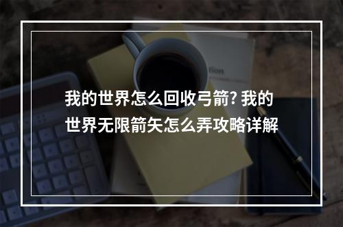 我的世界怎么回收弓箭? 我的世界无限箭矢怎么弄攻略详解